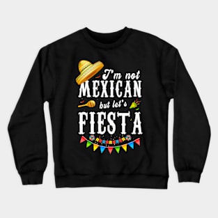 I’m Not Mexican But Let’s Fiesta Funny Cinco De Mayo Crewneck Sweatshirt